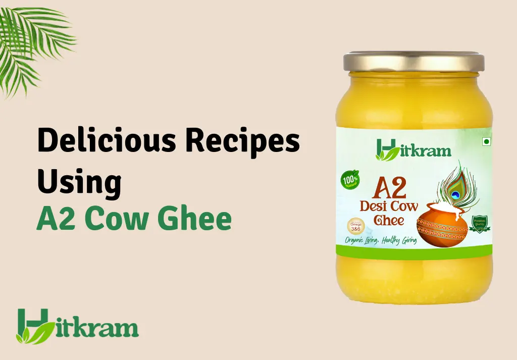 Top 3 Delicious Recipes Using A2 Cow Ghee